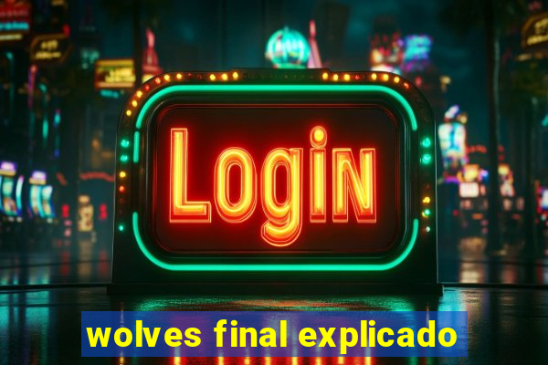 wolves final explicado